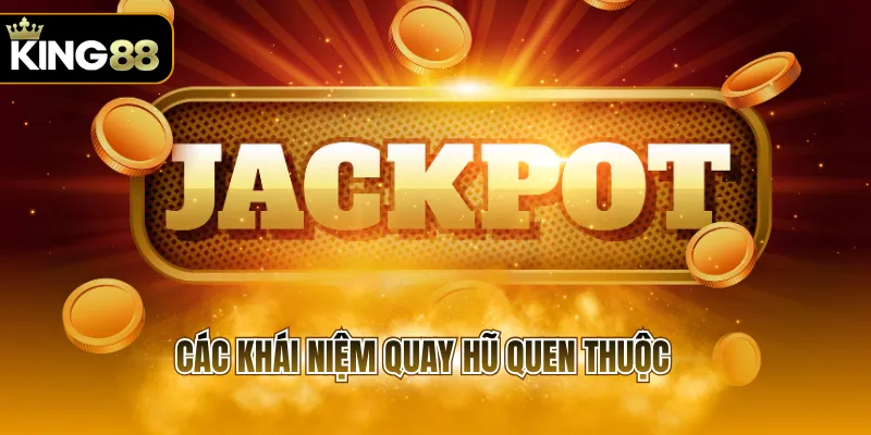 Các khái niệm quay hũ quen thuộc