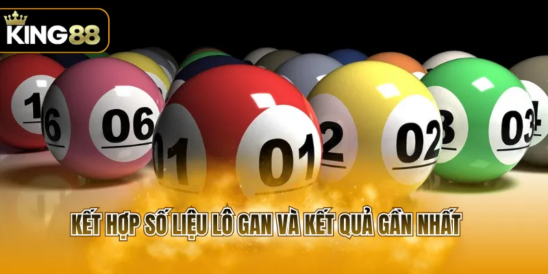 Kết hợp số liệu lô gan và kết quả gần nhất