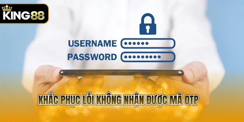 Khắc phục lỗi không nhận được mã OTP