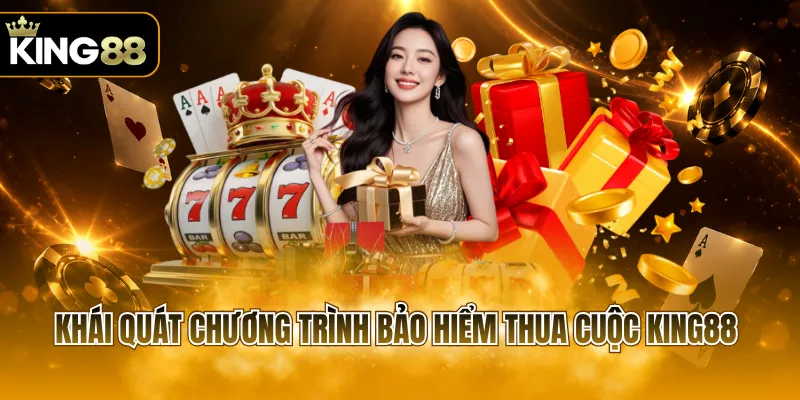 Khái quát chương trình Bảo Hiểm Thua Cuộc KING88