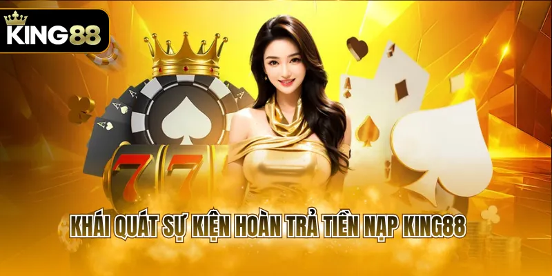 Khái quát sự kiện hoàn trả tiền nạp KING88