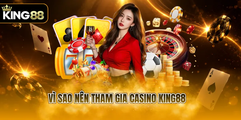 Vì sao nên tham gia casino KING88